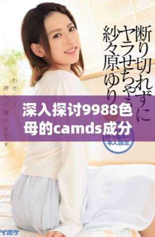深入探討9988色母的camds成分表及其應用價值