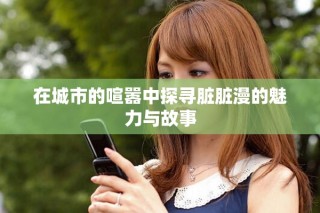 在城市的喧囂中探尋臟臟漫的魅力與故事