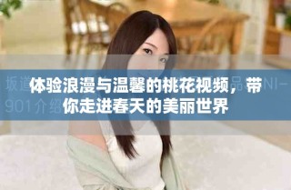 體驗浪漫與溫馨的桃花視頻，帶你走進春天的美麗世界