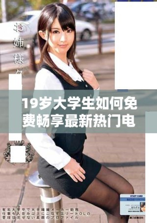 19歲大學(xué)生如何免費(fèi)暢享最新熱門電視劇的攻略分享