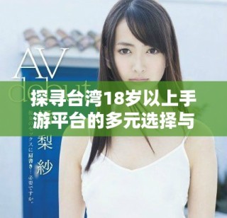 探尋臺灣18歲以上手游平臺的多元選擇與精彩體驗