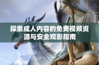 探索成人內(nèi)容的免費(fèi)視頻資源與安全觀影指南