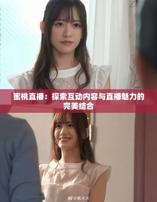 蜜桃直播：探索互動內(nèi)容與直播魅力的完美結(jié)合