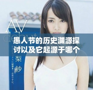 愚人節(jié)的歷史淵源探討以及它起源于哪個國家
