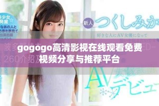 gogogo高清影視在線觀看免費視頻分享與推薦平臺