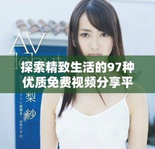 探索精致生活的97種優(yōu)質(zhì)免費(fèi)視頻分享平臺(tái)推薦