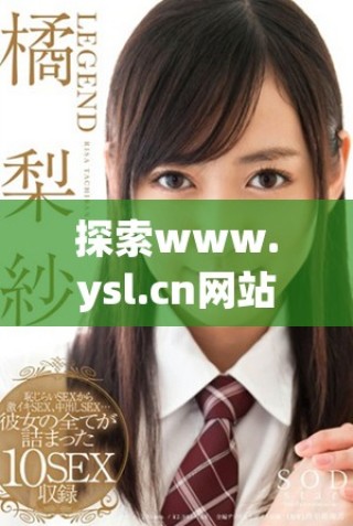 探索www.ysl.cn網(wǎng)站的魅力與特色，發(fā)現(xiàn)更多精彩內(nèi)容