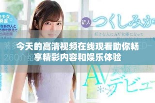 今天的高清視頻在線觀看助你暢享精彩內(nèi)容和娛樂體驗(yàn)