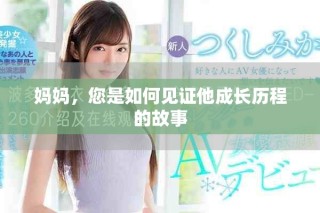 媽媽?zhuān)侨绾我?jiàn)證他成長(zhǎng)歷程的故事
