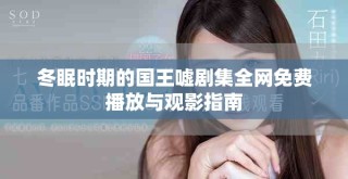 冬眠時(shí)期的國(guó)王噓劇集全網(wǎng)免費(fèi)播放與觀影指南