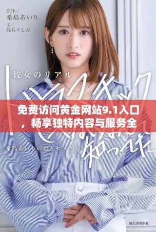 免費訪問黃金網(wǎng)站9.1入口，暢享獨特內(nèi)容與服務(wù)全新體驗