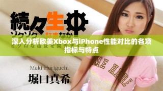 深入分析歐美Xbox與iPhone性能對比的各項(xiàng)指標(biāo)與特點(diǎn)