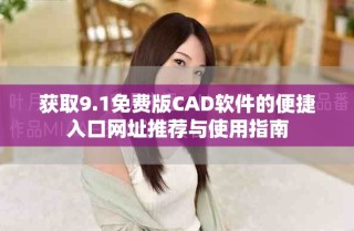 獲取9.1免費(fèi)版CAD軟件的便捷入口網(wǎng)址推薦與使用指南