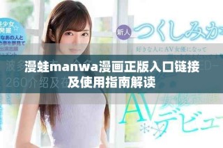 漫蛙manwa漫畫正版入口鏈接及使用指南解讀