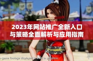 2023年網(wǎng)站推廣全新入口與策略全面解析與應(yīng)用指南