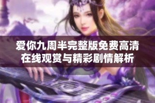 愛你九周半完整版免費(fèi)高清在線觀賞與精彩劇情解析