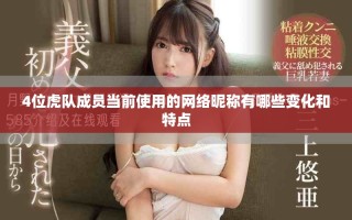 4位虎隊成員當前使用的網(wǎng)絡昵稱有哪些變化和特點