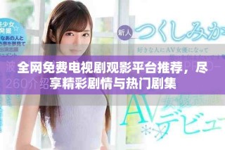 全網(wǎng)免費(fèi)電視劇觀影平臺推薦，盡享精彩劇情與熱門劇集