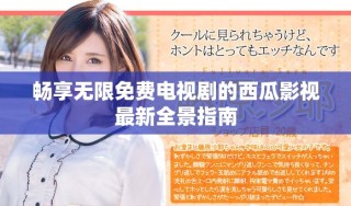 暢享無限免費電視劇的西瓜影視最新全景指南