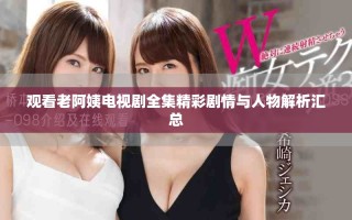 觀看老阿姨電視劇全集精彩劇情與人物解析匯總