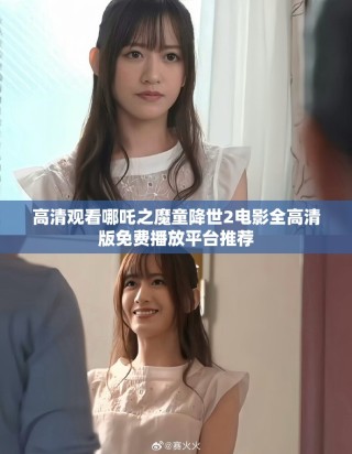 高清觀看哪吒之魔童降世2電影全高清版免費(fèi)播放平臺(tái)推薦