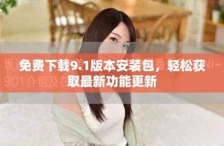 免費(fèi)下載9.1版本安裝包，輕松獲取最新功能更新
