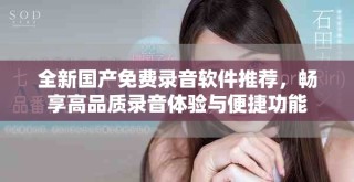 全新國產(chǎn)免費(fèi)錄音軟件推薦，暢享高品質(zhì)錄音體驗與便捷功能