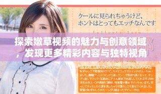 探索嫩草視頻的魅力與創(chuàng)意領(lǐng)域，發(fā)現(xiàn)更多精彩內(nèi)容與獨(dú)特視角