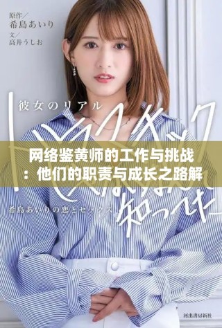網絡鑒黃師的工作與挑戰(zhàn)：他們的職責與成長之路解析