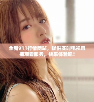 全新911行情網(wǎng)站，提供實(shí)時(shí)電視直播觀看服務(wù)，快來(lái)體驗(yàn)吧！