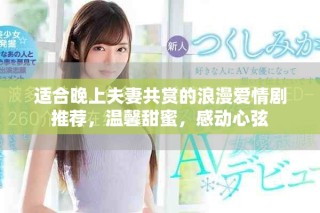 適合晚上夫妻共賞的浪漫愛情劇推薦，溫馨甜蜜，感動(dòng)心弦