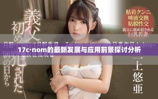 17c·nom的最新發(fā)展與應(yīng)用前景探討分析