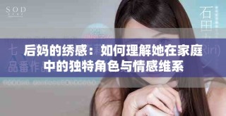 后媽的繡感：如何理解她在家庭中的獨(dú)特角色與情感維系