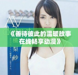 《善待彼此的溫暖故事 在線暢享動漫》