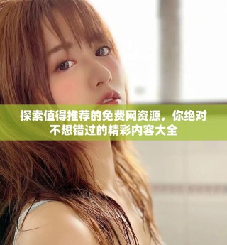探索值得推薦的免費(fèi)網(wǎng)資源，你絕對(duì)不想錯(cuò)過(guò)的精彩內(nèi)容大全