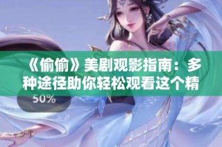 《偷偷》美劇觀影指南：多種途徑助你輕松觀看這個精彩劇集