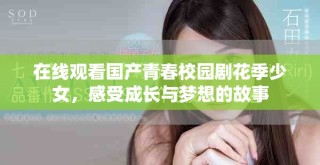 在線觀看國產(chǎn)青春校園劇花季少女，感受成長與夢想的故事