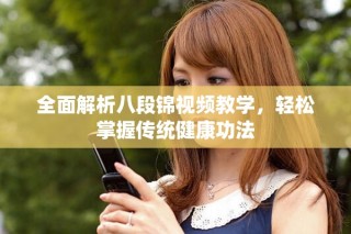 全面解析八段錦視頻教學(xué)，輕松掌握傳統(tǒng)健康功法