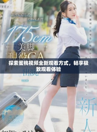 探索蜜桃視頻全新觀看方式，暢享極致觀看體驗