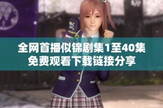 全網(wǎng)首播似錦劇集1至40集免費(fèi)觀看下載鏈接分享