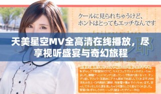 天美星空MV全高清在線播放，盡享視聽盛宴與奇幻旅程