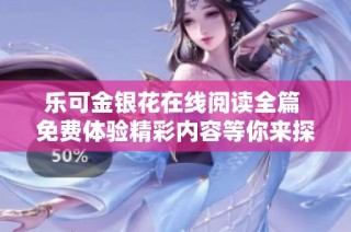 樂可金銀花在線閱讀全篇 免費(fèi)體驗(yàn)精彩內(nèi)容等你來探索