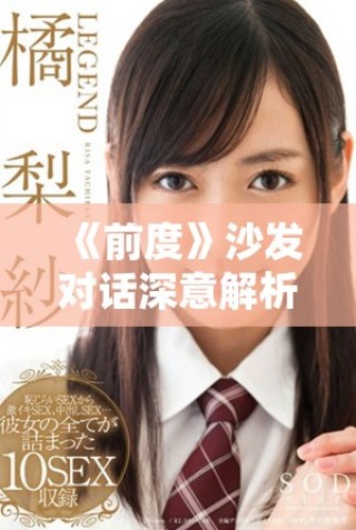 《前度》沙發(fā)對話深意解析：愛情與現(xiàn)實(shí)交織的細(xì)膩瞬間