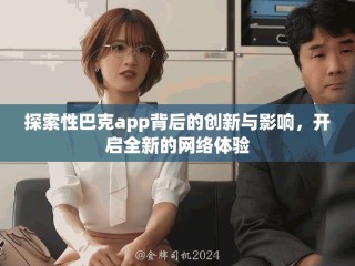 探索性巴克app背后的創(chuàng)新與影響，開(kāi)啟全新的網(wǎng)絡(luò)體驗(yàn)