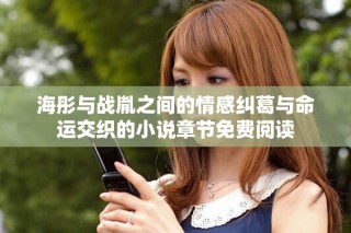 海彤與戰(zhàn)胤之間的情感糾葛與命運(yùn)交織的小說章節(jié)免費(fèi)閱讀