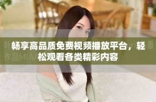暢享高品質(zhì)免費(fèi)視頻播放平臺(tái)，輕松觀看各類精彩內(nèi)容