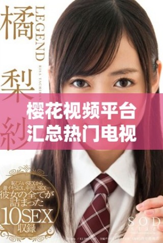 櫻花視頻平臺匯總熱門電視劇高清播放資源大全