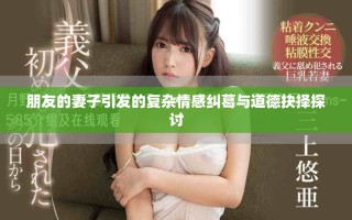 朋友的妻子引發(fā)的復雜情感糾葛與道德抉擇探討