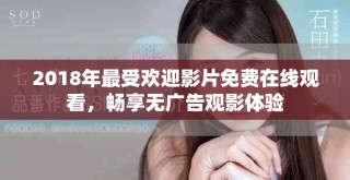 2018年最受歡迎影片免費在線觀看，暢享無廣告觀影體驗