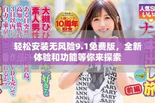 輕松安裝無風(fēng)險(xiǎn)9.1免費(fèi)版，全新體驗(yàn)和功能等你來探索